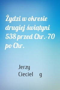 Żydzi w okresie drugiej świątyni 538 przed Chr.-70 po Chr.