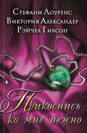 Обложка книги «Прикоснись ко мне нежно» — Рэйчел Гибсон, Стефани Лоуренс, Виктория Александер