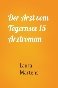 Der Arzt vom Tegernsee 15 – Arztroman