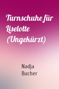 Turnschuhe für Liselotte (Ungekürzt)