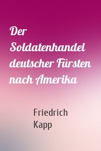 Der Soldatenhandel deutscher Fürsten nach Amerika