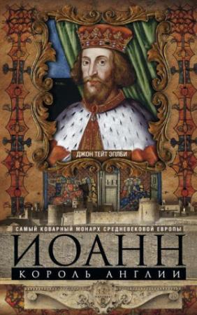 Обложка книги «Иоанн, король Англии. Самый коварный монарх средневековой Европы» — Джон Эплби