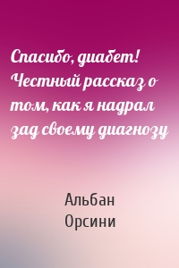 Спасибо, диабет! Честный рассказ о том, как я надрал зад своему диагнозу