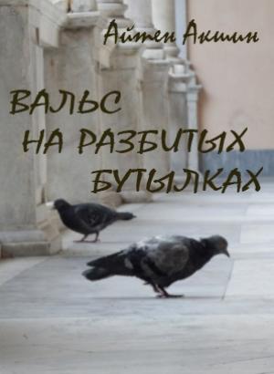 Обложка книги «Вальс на разбитых бутылках» — Айтен Акшин