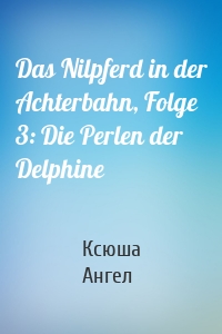 Das Nilpferd in der Achterbahn, Folge 3: Die Perlen der Delphine