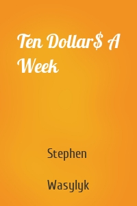 Ten Dollar$ A Week