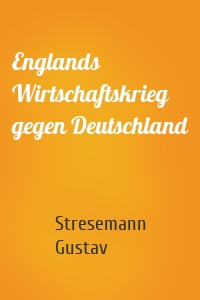 Englands Wirtschaftskrieg gegen Deutschland
