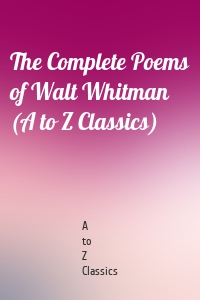 The Complete Poems of Walt Whitman (A to Z Classics)