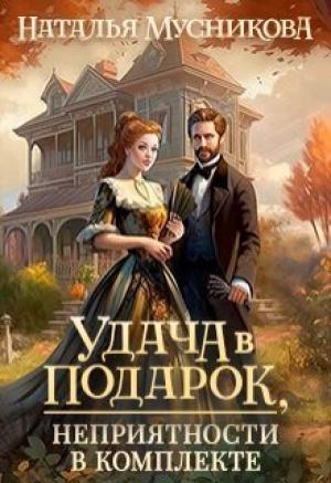 Обложка книги «Удача в подарок, неприятности в комплекте (СИ)» — Наталья Мусникова