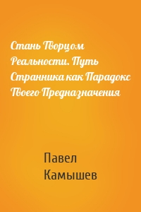 Стань Творцом Реальности. Путь Странника как Парадокс Твоего Предназначения