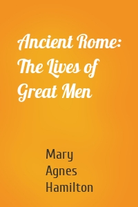 Ancient Rome: The Lives of Great Men