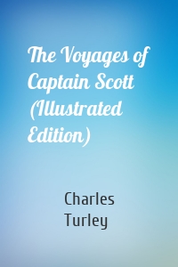 The Voyages of Captain Scott (Illustrated Edition)