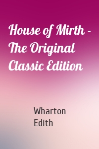 House of Mirth - The Original Classic Edition