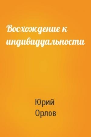 Обложка книги «Восхождение к индивидуальности» — Юрий Орлов