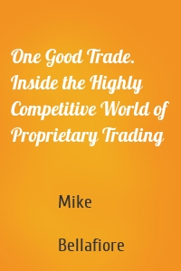 One Good Trade. Inside the Highly Competitive World of Proprietary Trading