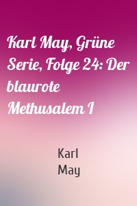 Karl May, Grüne Serie, Folge 24: Der blaurote Methusalem I
