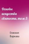 Епископ Варнава - Основы искусства святости, том 3