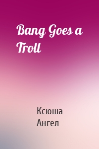 Bang Goes a Troll