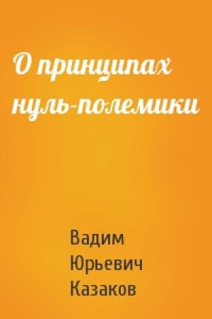 Обложка книги «О принципах нуль-полемики» — В Казаков