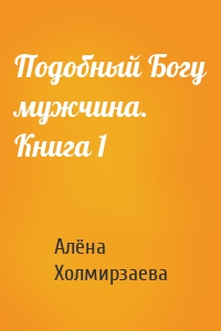 Подобный Богу мужчина. Книга 1