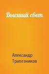 Александр Трапезников - Высший свет