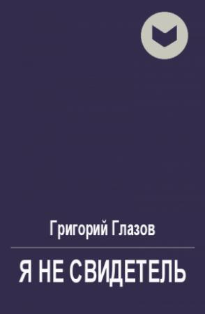 Обложка книги «Я не свидетель» — Григорий Глазов