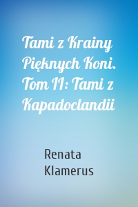 Tami z Krainy Pięknych Koni. Tom II: Tami z Kapadoclandii