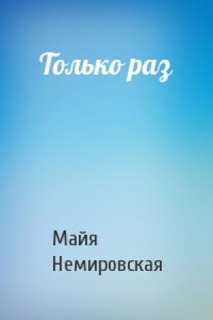 Обложка книги «Только раз» — Майя Немировская