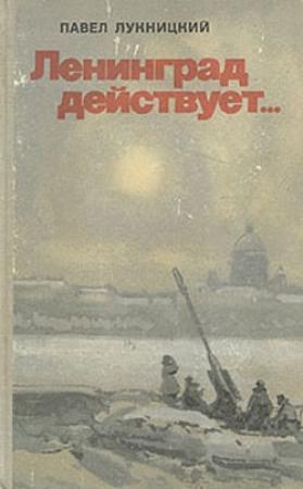 Обложка книги «Ленинград действует. Книга 1» — Павел Лукницкий