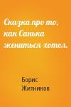Борис Житников - Сказка про то, как Санька жениться хотел.