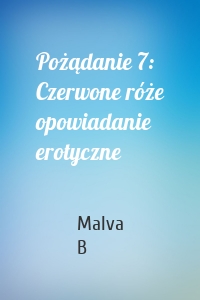 Pożądanie 7: Czerwone róże opowiadanie erotyczne