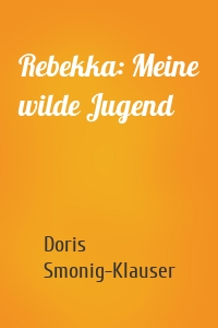 Rebekka: Meine wilde Jugend