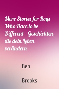 More Stories for Boys Who Dare to be Different – Geschichten, die dein Leben verändern