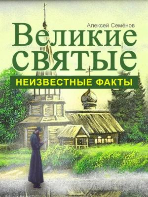 Обложка книги «Великие святые. Неизвестные факты» — Алексей Семенов