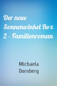 Der neue Sonnenwinkel Box 2 – Familienroman