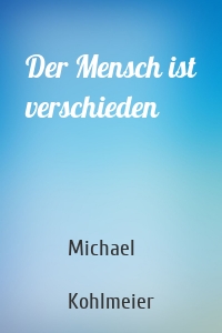 Der Mensch ist verschieden