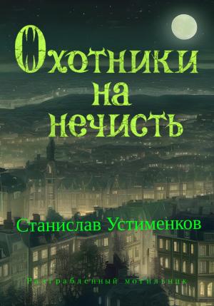 Обложка книги «Охотники на нечисть. Разграбленный могильник» — Станислав Устименков