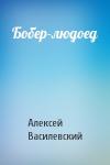 Алексей Василевский - Бобер-людоед