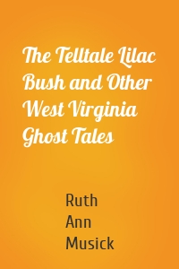 The Telltale Lilac Bush and Other West Virginia Ghost Tales