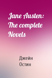 Jane Austen: The complete Novels