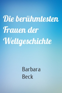 Die berühmtesten Frauen der Weltgeschichte