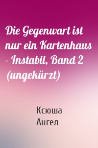 Die Gegenwart ist nur ein Kartenhaus - Instabil, Band 2 (ungekürzt)