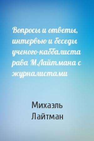 Обложка книги «Вопросы и ответы, интервью и беседы ученого-каббалиста рава М.Лайтмана с журналистами» — Михаэль Лайтман