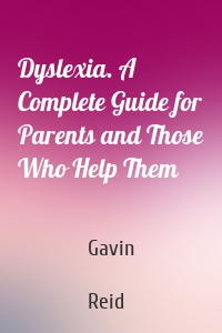 Dyslexia. A Complete Guide for Parents and Those Who Help Them