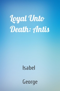 Loyal Unto Death: Antis