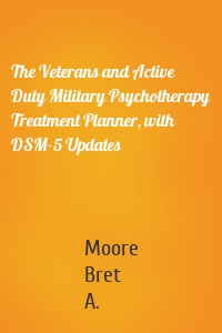 The Veterans and Active Duty Military Psychotherapy Treatment Planner, with DSM-5 Updates