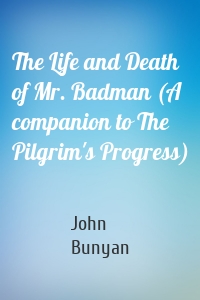 The Life and Death of Mr. Badman (A companion to The Pilgrim's Progress)