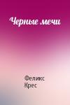 Феликс Крес - Черные мечи