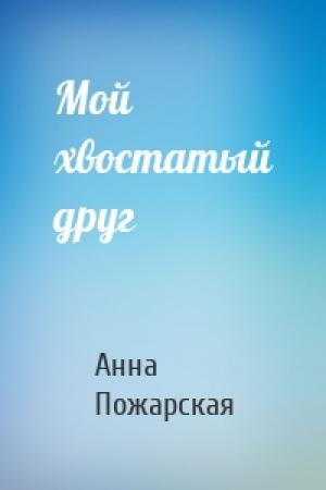 Обложка книги «Мой хвостатый друг» — Анна Пожарская