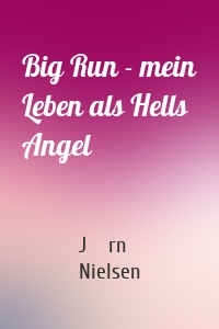 Big Run - mein Leben als Hells Angel